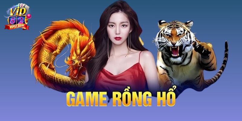 Tổng quan về trò chơi rồng hổ Vip52