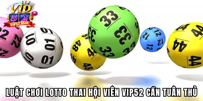 Luật chơi lotto Thai hội viên Vip52 cần tuân thủ