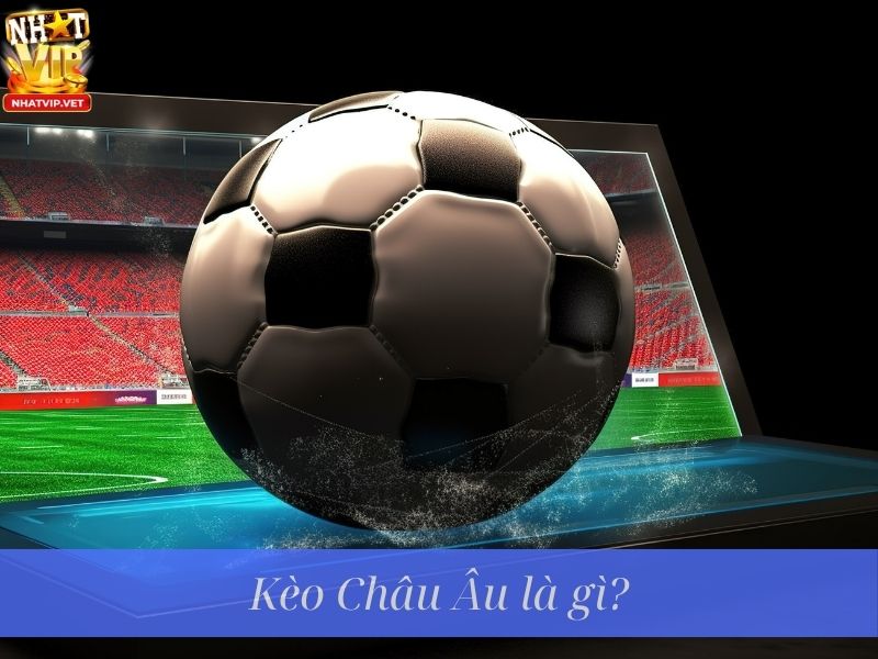 Kèo châu Âu là gì